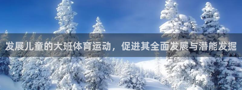 oety欧亿：发展儿童的大班体育运动，促进其全面发展与潜能发掘