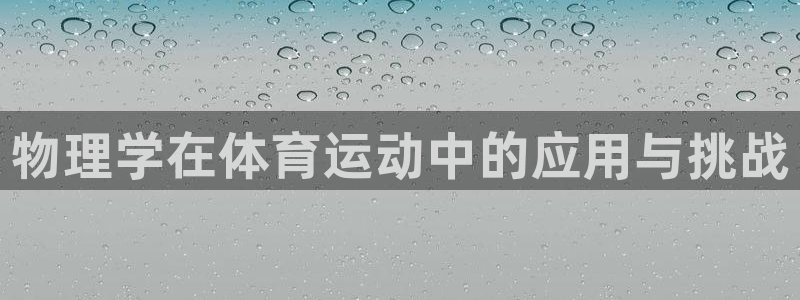 oety欧亿：物理学在体育运动中的应用与挑战